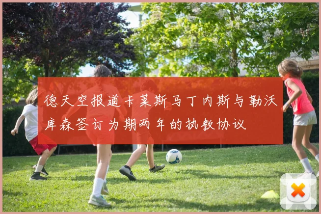 德天空报道卡莱斯马丁内斯与勒沃库森签订为期两年的执教协议